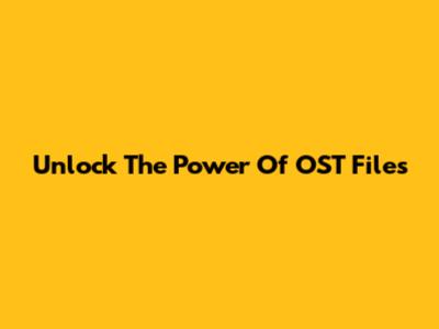 Unlock The Power Of OST Files