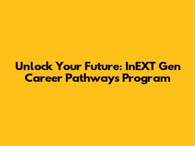 Unlock Your Future: InEXT Gen Career Pathways Program
