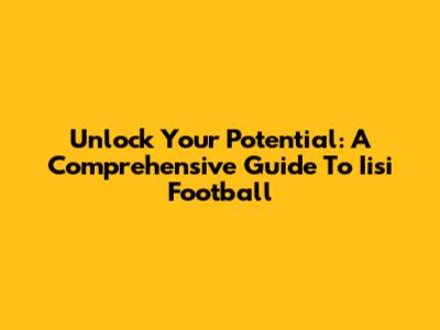 Unlock Your Potential: A Comprehensive Guide To Iisi Football