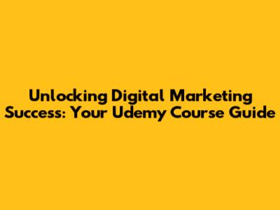 Unlocking Digital Marketing Success: Your Udemy Course Guide