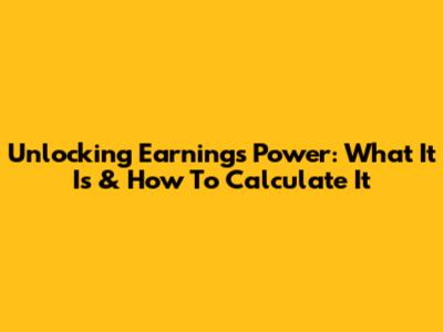 Unlocking Earnings Power: What It Is & How To Calculate It