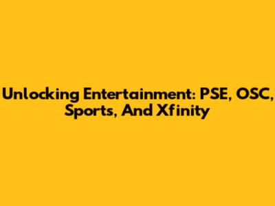 Unlocking Entertainment: PSE, OSC, Sports, And Xfinity