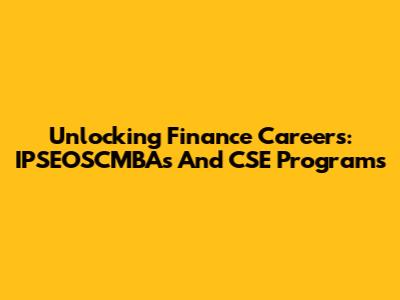 Unlocking Finance Careers: IPSEOSCMBAs And CSE Programs