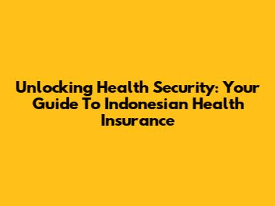 Unlocking Health Security: Your Guide To Indonesian Health Insurance