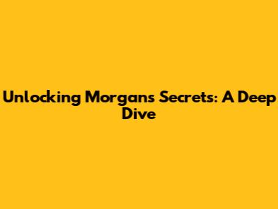 Unlocking Morgan's Secrets: A Deep Dive