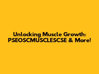Unlocking Muscle Growth: PSEOSCMUSCLESCSE & More!