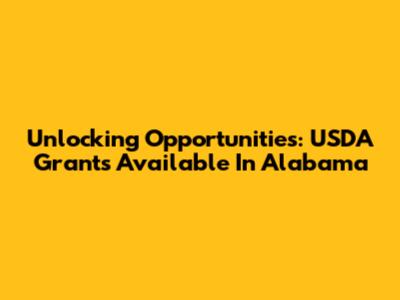 Unlocking Opportunities: USDA Grants Available In Alabama