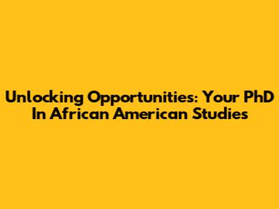 Unlocking Opportunities: Your PhD In African American Studies