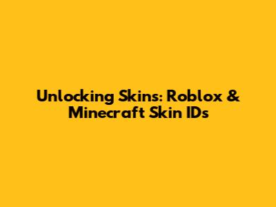 Unlocking Skins: Roblox & Minecraft Skin IDs
