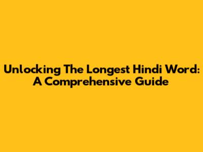 Unlocking The Longest Hindi Word: A Comprehensive Guide