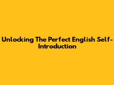 Unlocking The Perfect English Self-Introduction