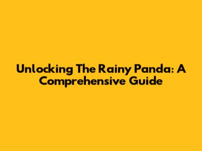 Unlocking The Rainy Panda: A Comprehensive Guide