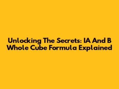 Unlocking The Secrets: IA And B Whole Cube Formula Explained