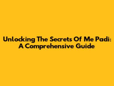 Unlocking The Secrets Of Me Padi: A Comprehensive Guide