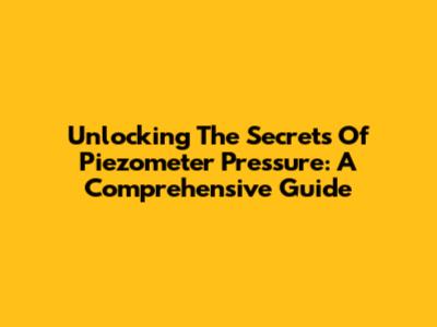 Unlocking The Secrets Of Piezometer Pressure: A Comprehensive Guide