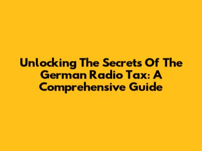 Unlocking The Secrets Of The German Radio Tax: A Comprehensive Guide