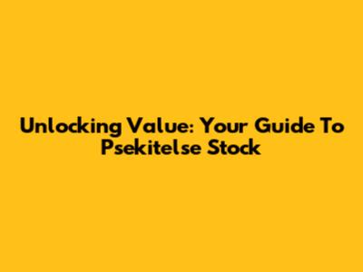 Unlocking Value: Your Guide To Psekitelse Stock