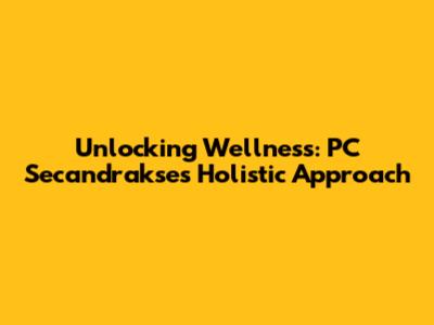 Unlocking Wellness: PC Secandrakse's Holistic Approach