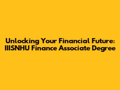 Unlocking Your Financial Future: IIISNHU Finance Associate Degree