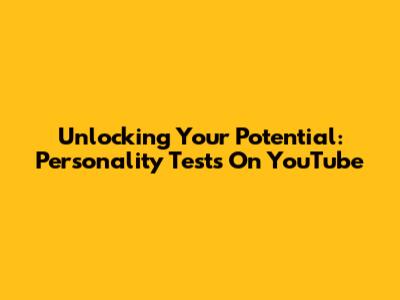 Unlocking Your Potential: Personality Tests On YouTube