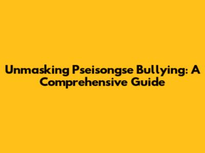 Unmasking Pseisongse Bullying: A Comprehensive Guide