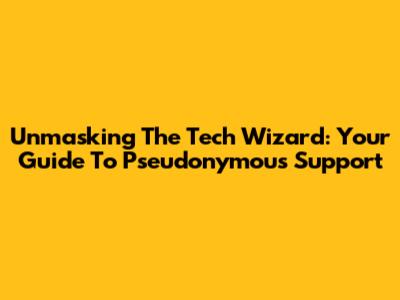 Unmasking The Tech Wizard: Your Guide To Pseudonymous Support