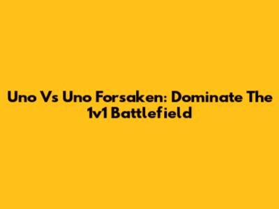 Uno Vs Uno Forsaken: Dominate The 1v1 Battlefield