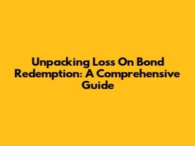 Unpacking Loss On Bond Redemption: A Comprehensive Guide