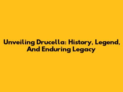 Unveiling Drucella: History, Legend, And Enduring Legacy