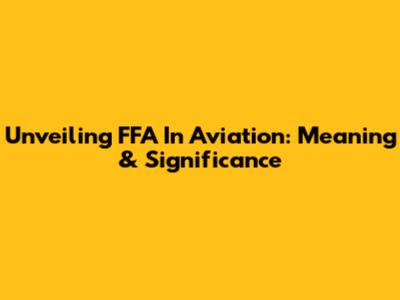 Unveiling FFA In Aviation: Meaning & Significance