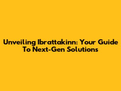 Unveiling Ibrattakinn: Your Guide To Next-Gen Solutions