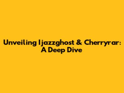 Unveiling Ijazzghost & Cherryrar: A Deep Dive