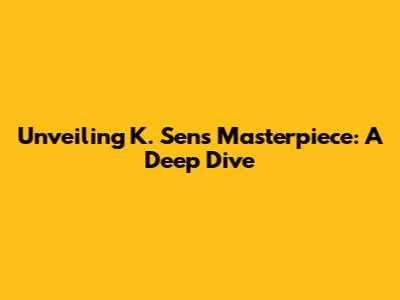Unveiling K. Sen's Masterpiece: A Deep Dive