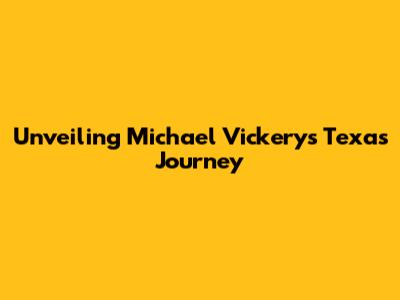Unveiling Michael Vickery's Texas Journey