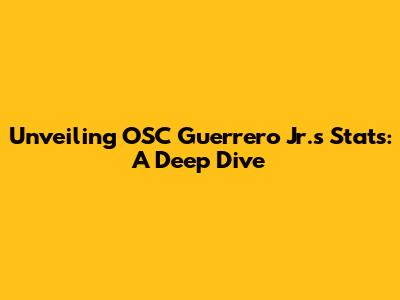 Unveiling OSC Guerrero Jr.'s Stats: A Deep Dive