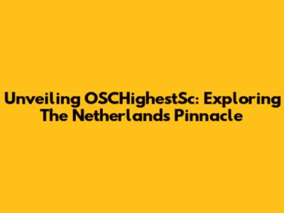 Unveiling OSCHighestSc: Exploring The Netherlands' Pinnacle