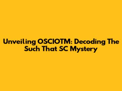 Unveiling OSCIOTM: Decoding The 'Such That SC' Mystery