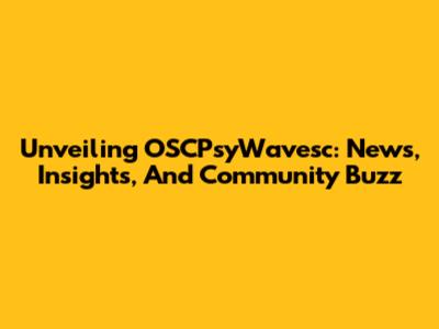 Unveiling OSCPsyWavesc: News, Insights, And Community Buzz