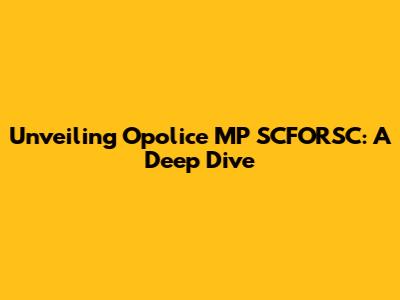 Unveiling Opolice MP SCFORSC: A Deep Dive