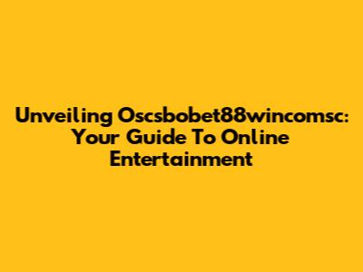 Unveiling Oscsbobet88wincomsc: Your Guide To Online Entertainment