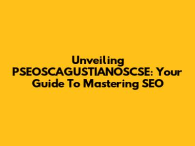 Unveiling PSEOSCAGUSTIANOSCSE: Your Guide To Mastering SEO
