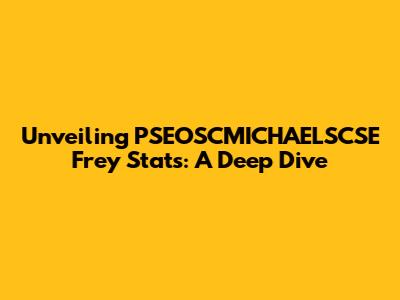 Unveiling PSEOSCMICHAELSCSE Frey Stats: A Deep Dive