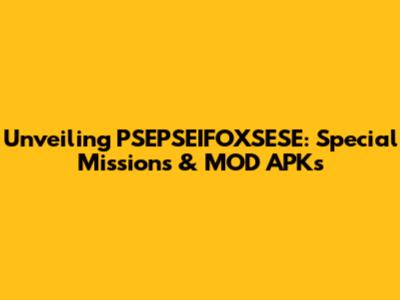 Unveiling PSEPSEIFOXSESE: Special Missions & MOD APKs