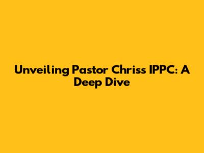 Unveiling Pastor Chris's IPPC: A Deep Dive