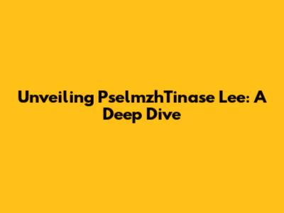 Unveiling PselmzhTinase Lee: A Deep Dive