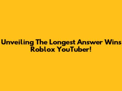 Unveiling The 'Longest Answer Wins' Roblox YouTuber!