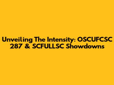 Unveiling The Intensity: OSCUFCSC 287 & SCFULLSC Showdowns