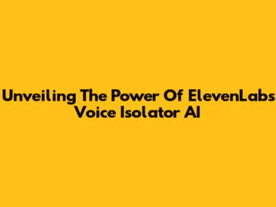 Unveiling The Power Of ElevenLabs Voice Isolator AI
