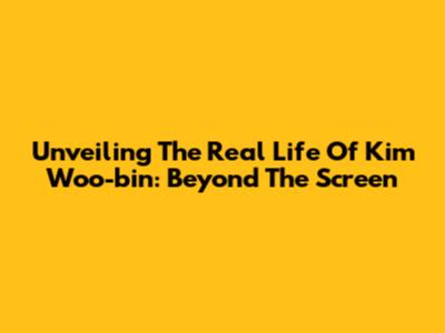 Unveiling The Real Life Of Kim Woo-bin: Beyond The Screen