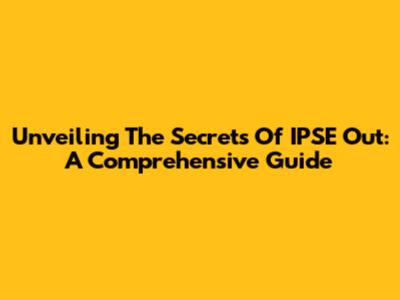 Unveiling The Secrets Of IPSE Out: A Comprehensive Guide